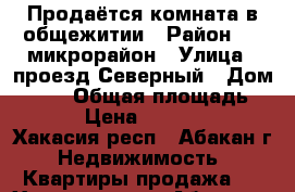 Продаётся комната в общежитии › Район ­ 4 микрорайон › Улица ­ проезд Северный › Дом ­ 5/1 › Общая площадь ­ 11 › Цена ­ 650 000 - Хакасия респ., Абакан г. Недвижимость » Квартиры продажа   . Хакасия респ.,Абакан г.